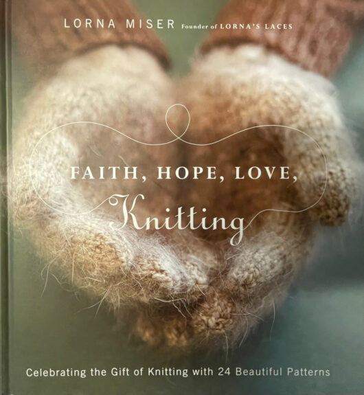 Faith, Hope, Love, Knitting - Celebrating the Gift of Knitting with 20 Beautiful Patterns van Lorna Miser kopen bij de Afstap Amsterdam