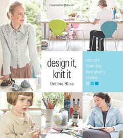 Design It, Knit It: Secrets from the Designer's Studio Debbie Bliss