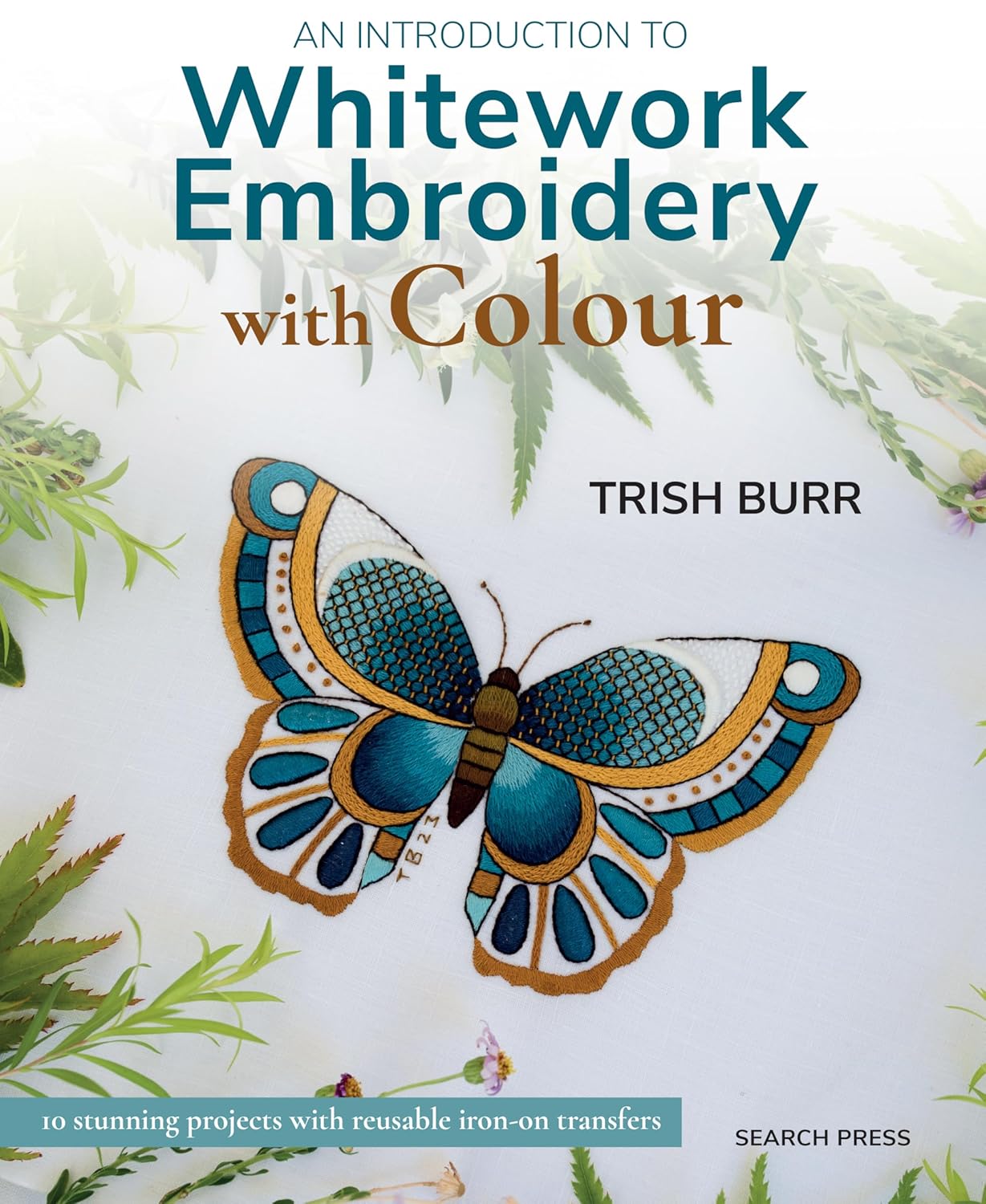 An Introduction to Whitework Embroidery with Colour - 10 stunning projects with reusable iron-on transfers